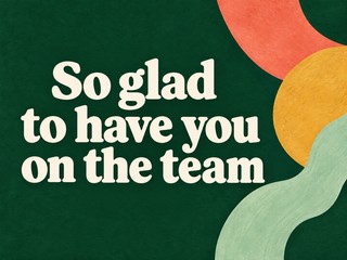 Illustration of cream lettering and colorful shapes on green, with the message “So glad to have you on the team”